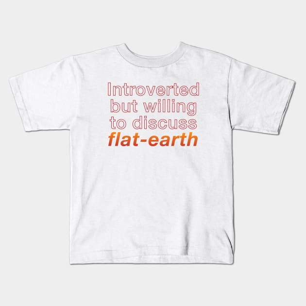 Introverted but willing to discuss flat-earth Kids T-Shirt by yayo99